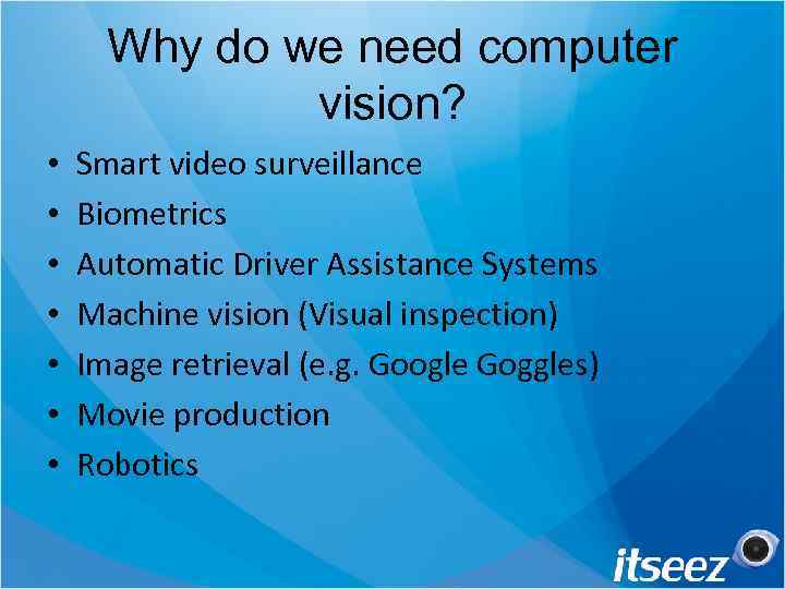 Why do we need computer vision? • • Smart video surveillance Biometrics Automatic Driver