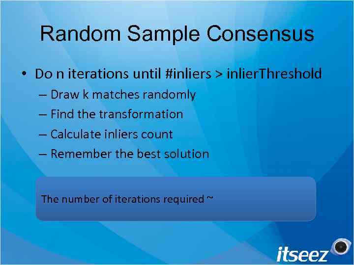 Random Sample Consensus • Do n iterations until #inliers > inlier. Threshold – Draw