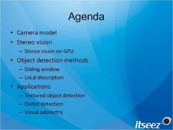 Agenda • Camera model • Stereo vision – Stereo vision on GPU • Object