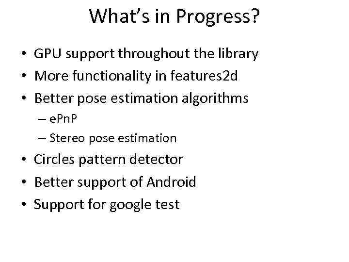 What’s in Progress? • GPU support throughout the library • More functionality in features