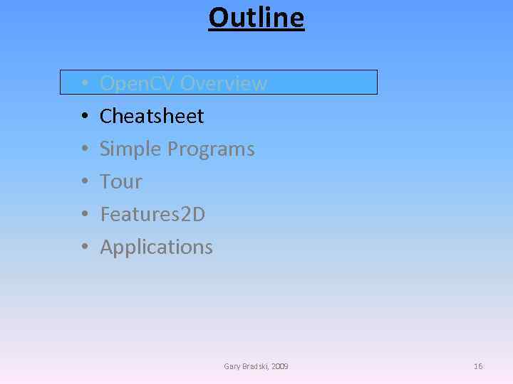 Outline • • • Open. CV Overview Cheatsheet Simple Programs Tour Features 2 D