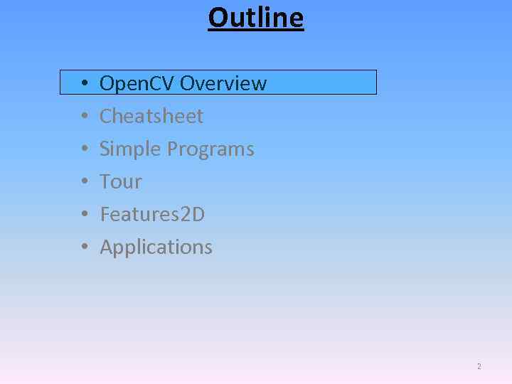 Outline • • • Open. CV Overview Cheatsheet Simple Programs Tour Features 2 D