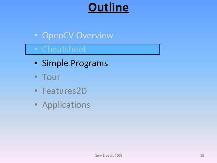 Outline • • • Open. CV Overview Cheatsheet Simple Programs Tour Features 2 D