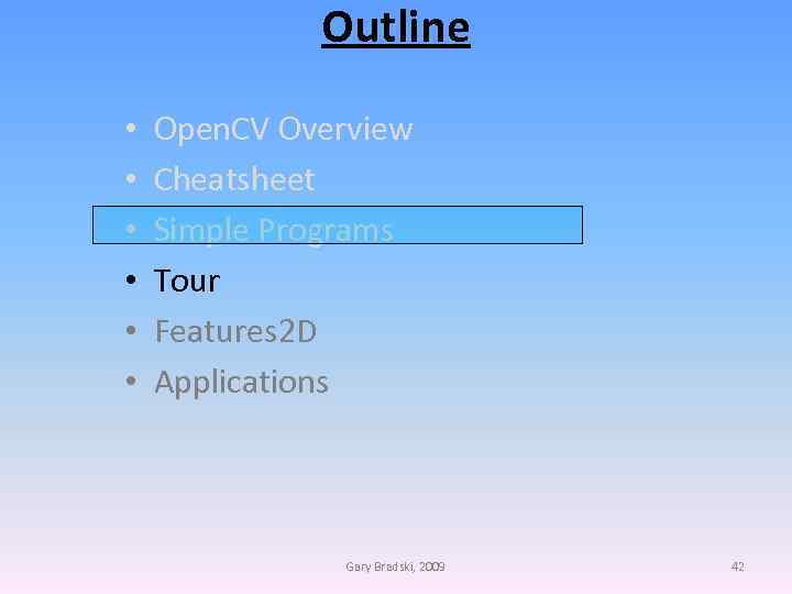 Outline • • • Open. CV Overview Cheatsheet Simple Programs Tour Features 2 D