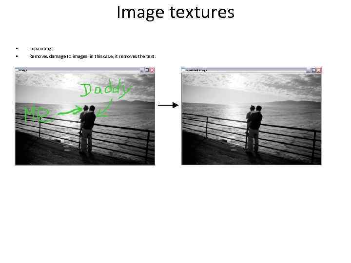 Image textures • • Inpainting: Removes damage to images, in this case, it removes