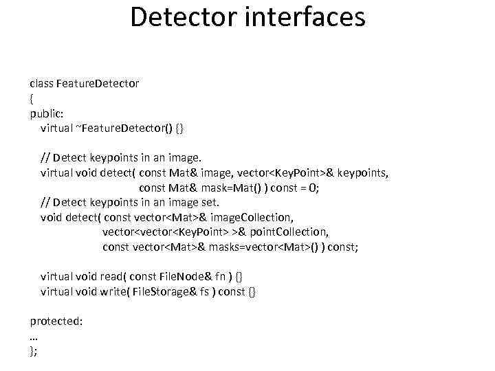 Detector interfaces class Feature. Detector { public: virtual ~Feature. Detector() {} // Detect keypoints