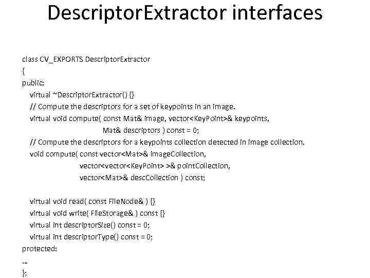 Descriptor. Extractor interfaces class CV_EXPORTS Descriptor. Extractor { public: virtual ~Descriptor. Extractor() {} //