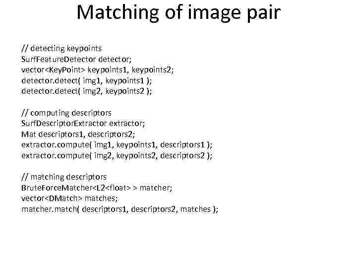 Matching of image pair // detecting keypoints Surf. Feature. Detector detector; vector<Key. Point> keypoints