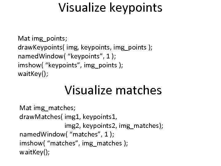 Visualize keypoints Mat img_points; draw. Keypoints( img, keypoints, img_points ); named. Window( “keypoints”, 1