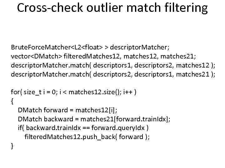 Cross-check outlier match filtering Brute. Force. Matcher<L 2<float> > descriptor. Matcher; vector<DMatch> filtered. Matches