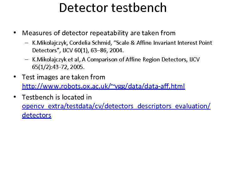 Detector testbench • Measures of detector repeatability are taken from – K. Mikolajczyk, Cordelia