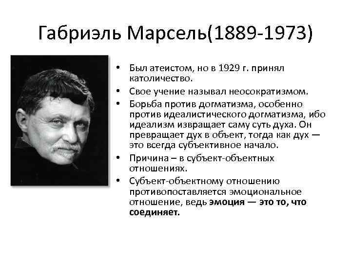Габриэль Марсель(1889 -1973) • Был атеистом, но в 1929 г. принял католичество. • Свое