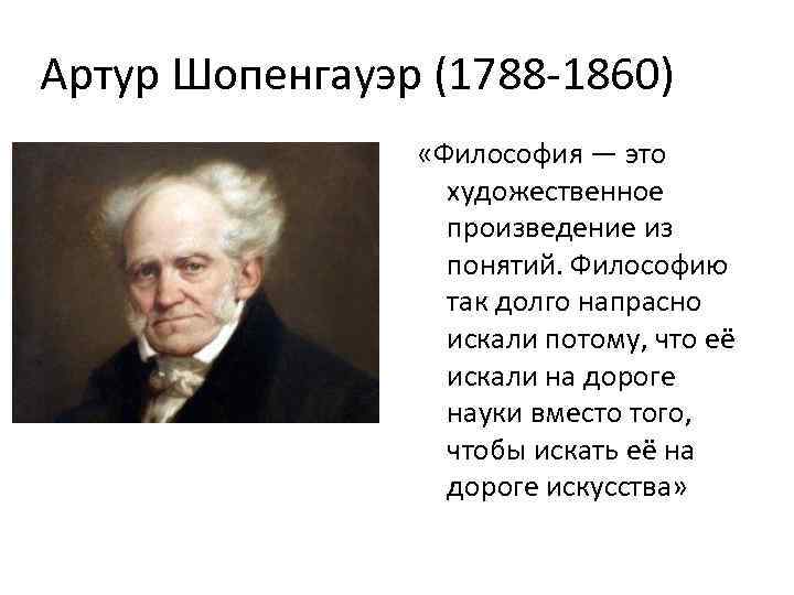 Артур Шопенгауэр (1788 -1860) «Философия — это художественное произведение из понятий. Философию так долго