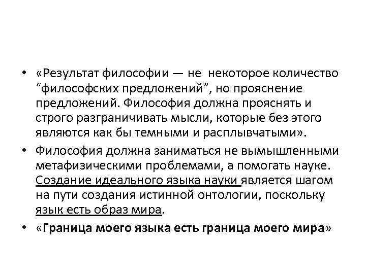  • «Результат философии — не некоторое количество “философских предложений”, но прояснение предложений. Философия