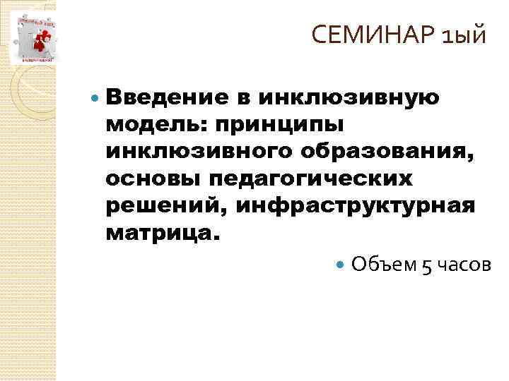 СЕМИНАР 1 ый Введение в инклюзивную модель: принципы инклюзивного образования, основы педагогических решений, инфраструктурная