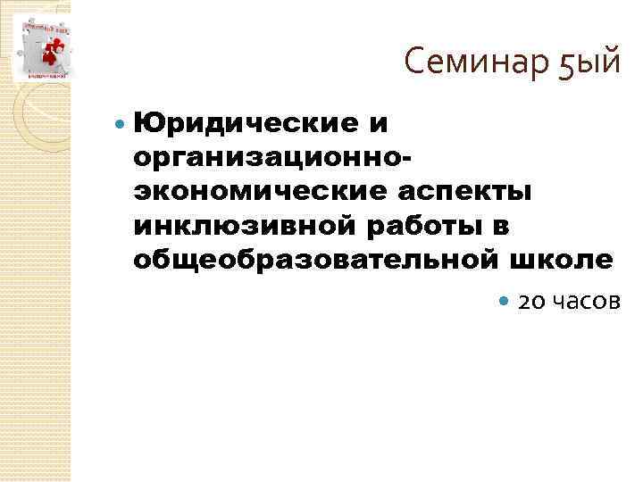 Семинар 5 ый Юридические и организационноэкономические аспекты инклюзивной работы в общеобразовательной школе 20 часов