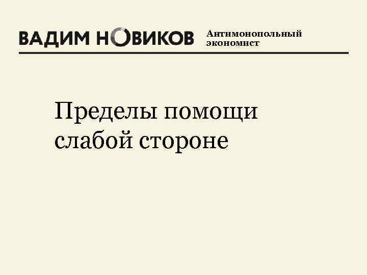 Антимонопольный экономист Пределы помощи слабой стороне 