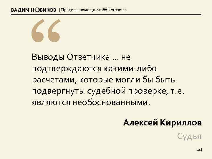 “ | Пределы помощи слабой стороне Выводы Ответчика. . . не подтверждаются какими-либо расчетами,