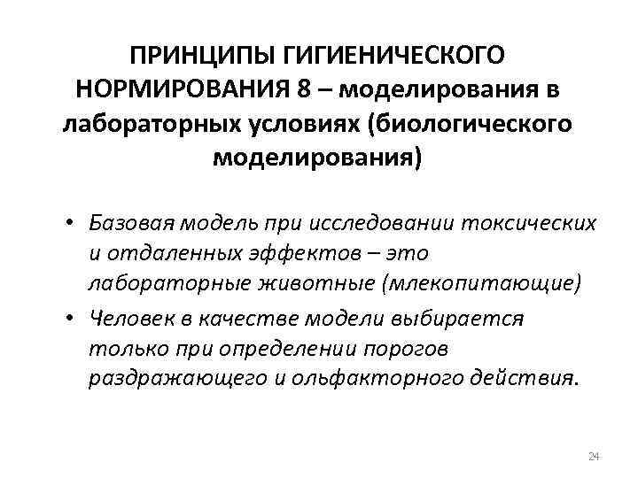 ПРИНЦИПЫ ГИГИЕНИЧЕСКОГО НОРМИРОВАНИЯ 8 – моделирования в лабораторных условиях (биологического моделирования) • Базовая модель