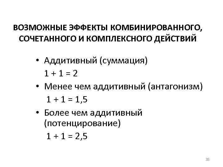 ВОЗМОЖНЫЕ ЭФФЕКТЫ КОМБИНИРОВАННОГО, СОЧЕТАННОГО И КОМПЛЕКСНОГО ДЕЙСТВИЙ • Аддитивный (суммация) 1+1=2 • Менее чем