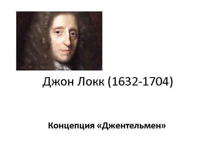 Джон Локк (1632 -1704) Концепция «Джентельмен» 