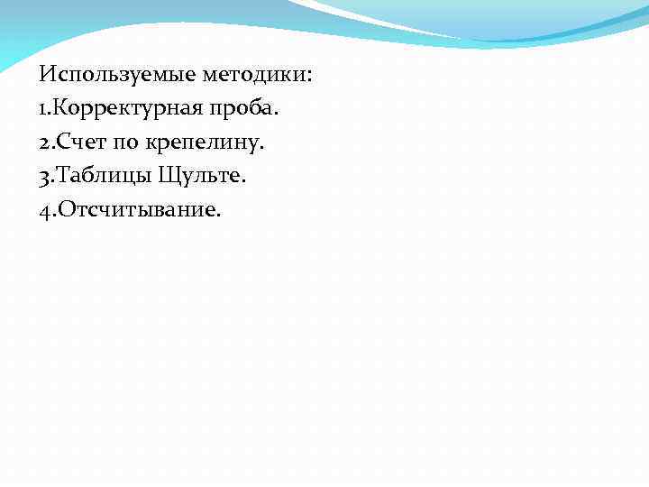 Используемые методики: 1. Корректурная проба. 2. Счет по крепелину. 3. Таблицы Щульте. 4. Отсчитывание.
