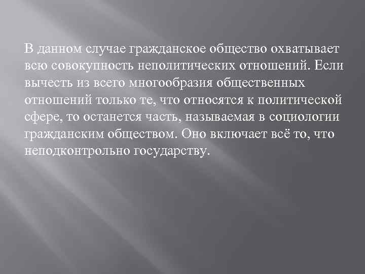 В данном случае гражданское общество охватывает всю совокупность неполитических отношений. Если вычесть из всего