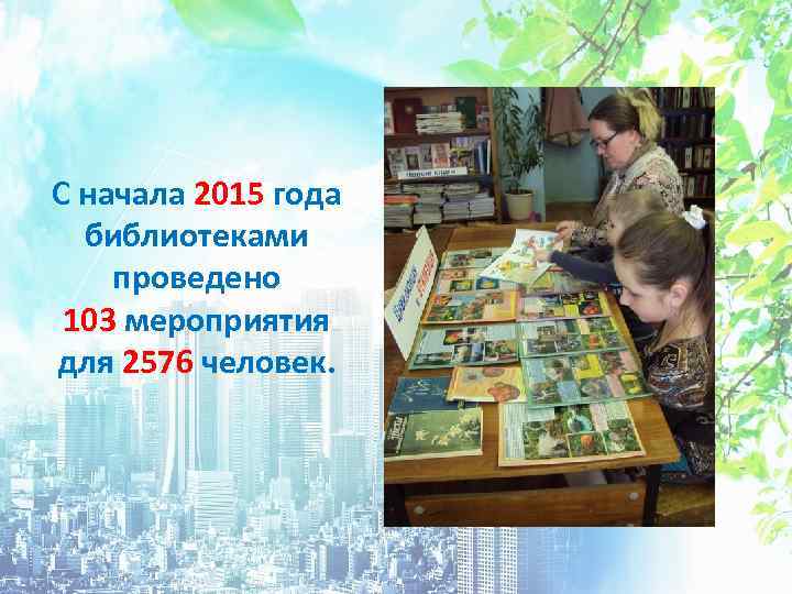 С начала 2015 года библиотеками проведено 103 мероприятия для 2576 человек. 