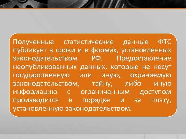 Полученные статистические данные ФТС публикует в сроки и в формах, установленных законодательством РФ. Предоставление