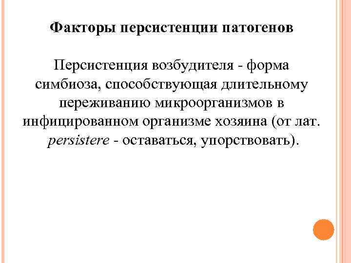 Факторы персистенции патогенов Персистенция возбудителя - форма симбиоза, способствующая длительному переживанию микроорганизмов в инфицированном