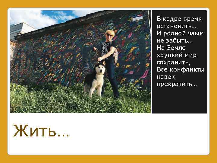 В кадре время остановить… И родной язык не забыть… На Земле хрупкий мир сохранить,