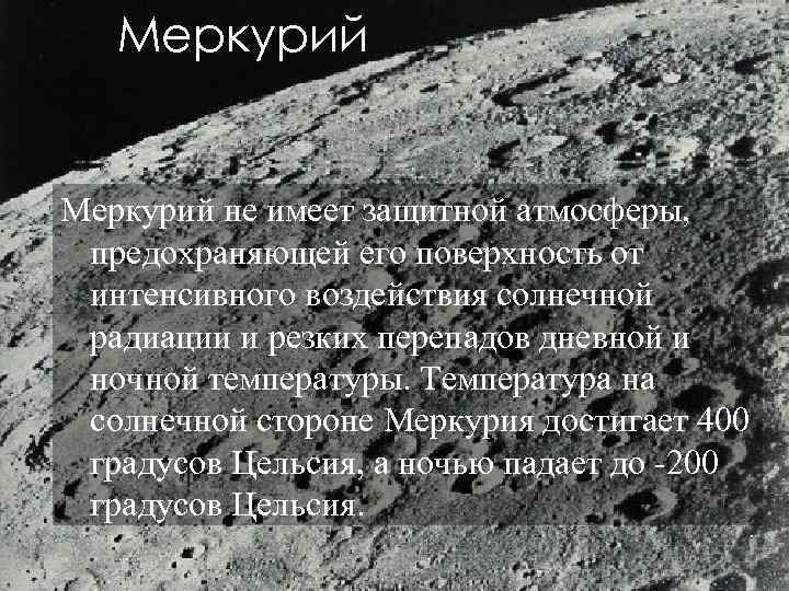 Меркурий не имеет защитной атмосферы, предохраняющей его поверхность от интенсивного воздействия солнечной радиации и