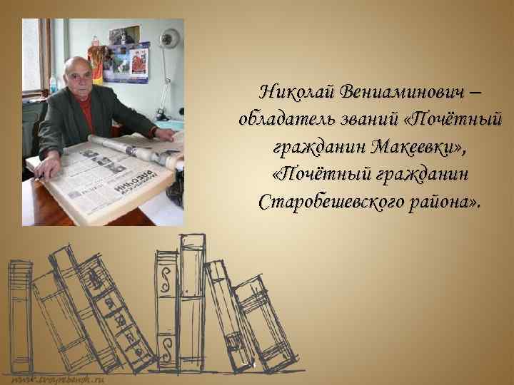 Николай Вениаминович – обладатель званий «Почётный гражданин Макеевки» , «Почётный гражданин Старобешевского района» .