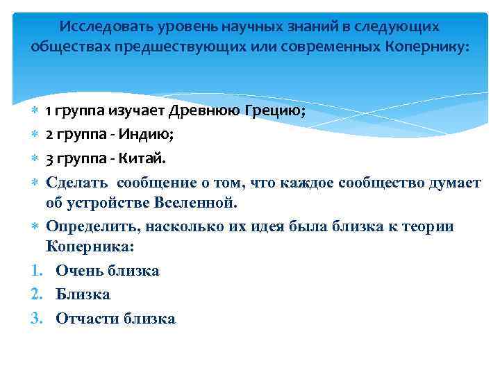 Исследовать уровень научных знаний в следующих обществах предшествующих или современных Копернику: 1 группа изучает