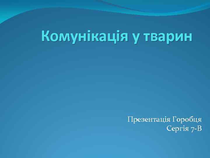 Комунікація у тварин Презентація Горобця Сергія 7 -В 