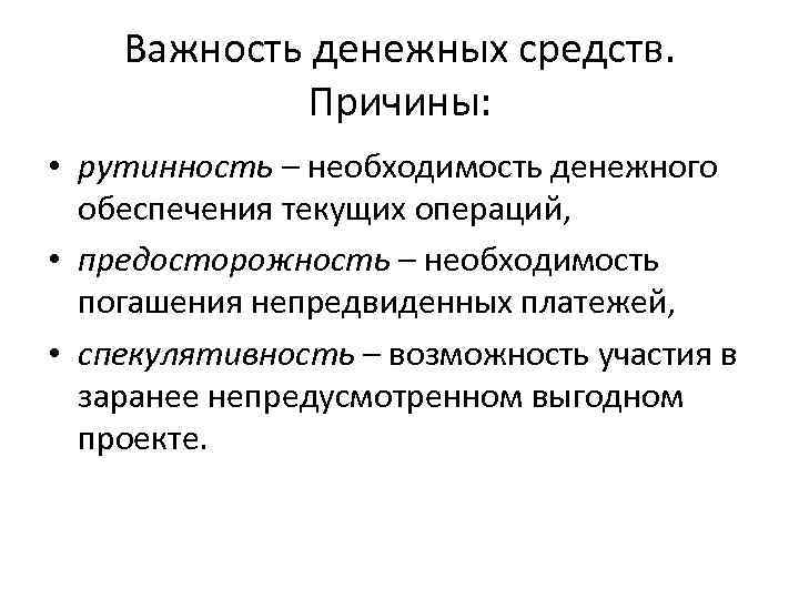 Важность денежных средств. Причины: • рутинность – необходимость денежного обеспечения текущих операций, • предосторожность