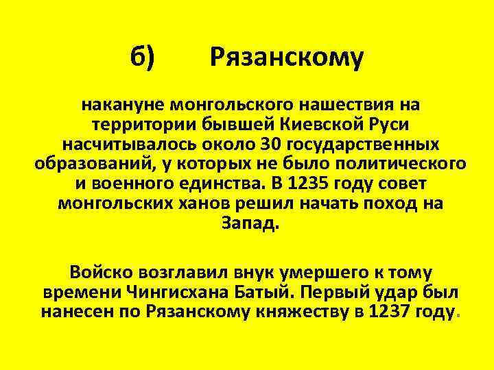 б) Рязанскому накануне монгольского нашествия на территории бывшей Киевской Руси насчитывалось около 30 государственных