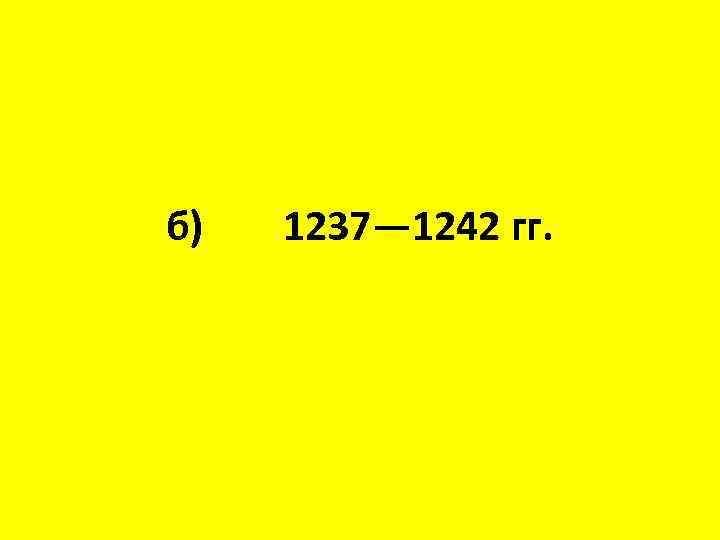 б) 1237— 1242 гг. 