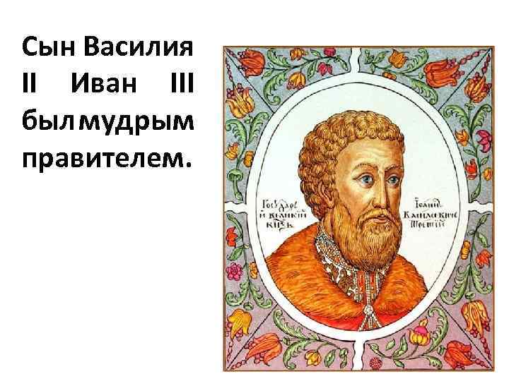 Два мудрых князя. Сын Василия 2. Московские князья и их политика.