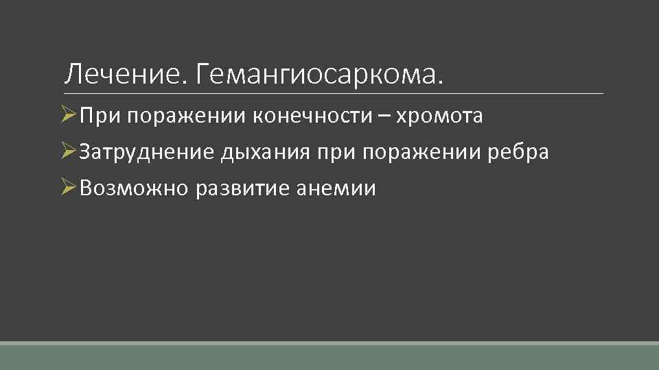 Лечение. Гемангиосаркома. ØПри поражении конечности – хромота ØЗатруднение дыхания при поражении ребра ØВозможно развитие