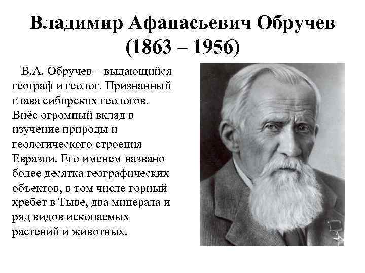 Владимир Афанасьевич Обручев (1863 – 1956) В. А. Обручев – выдающийся географ и геолог.