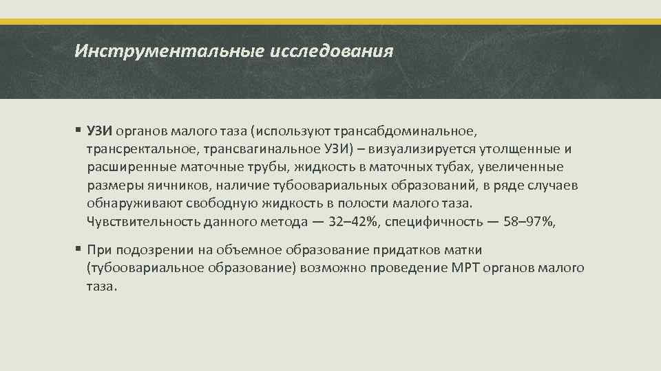 Инструментальные исследования § УЗИ органов малого таза (используют трансабдоминальное, трансректальное, трансвагинальное УЗИ) – визуализируется