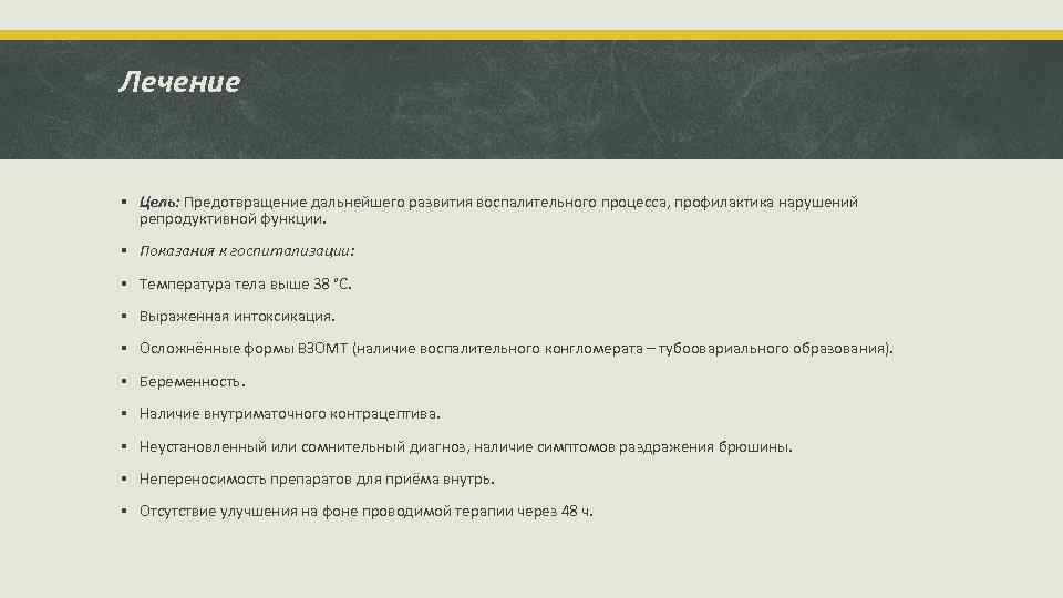 Лечение § Цель: Предотвращение дальнейшего развития воспалительного процесса, профилактика нарушений репродуктивной функции. § Показания