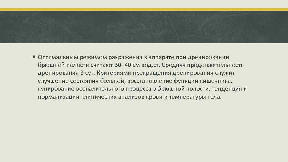 § Оптимальным режимом разряжения в аппарате при дренировании брюшной полости считают 30– 40 см