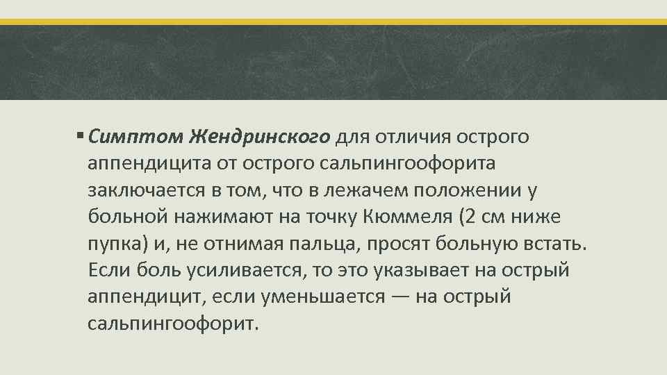 § Симптом Жендринского для отличия острого аппендицита от острого сальпингоофорита заключается в том, что