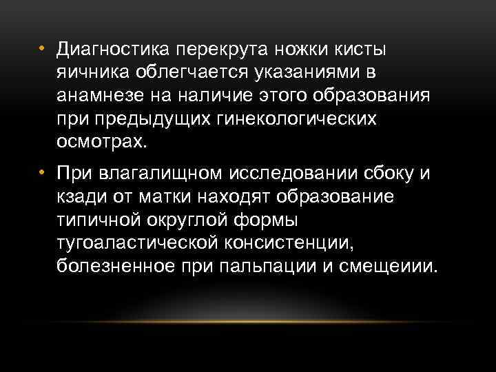  • Диагностика перекрута ножки кисты яичника облегчается указаниями в анамнезе на наличие этого