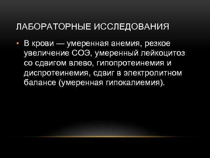 ЛАБОРАТОРНЫЕ ИССЛЕДОВАНИЯ • В крови — умеренная анемия, резкое увеличение СОЭ, умеренный лейкоцитоз со