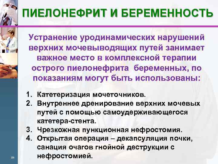 ПИЕЛОНЕФРИТ И БЕРЕМЕННОСТЬ Устранение уродинамических нарушений верхних мочевыводящих путей занимает важное место в комплексной