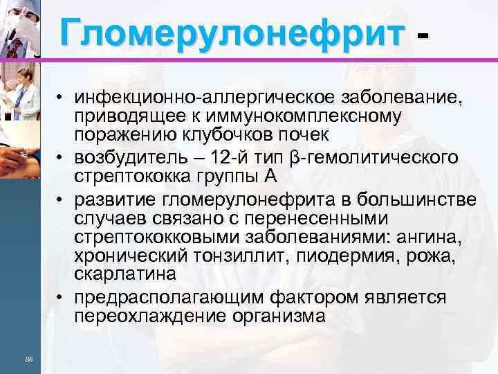 Гломерулонефрит • инфекционно-аллергическое заболевание, приводящее к иммунокомплексному поражению клубочков почек • возбудитель – 12