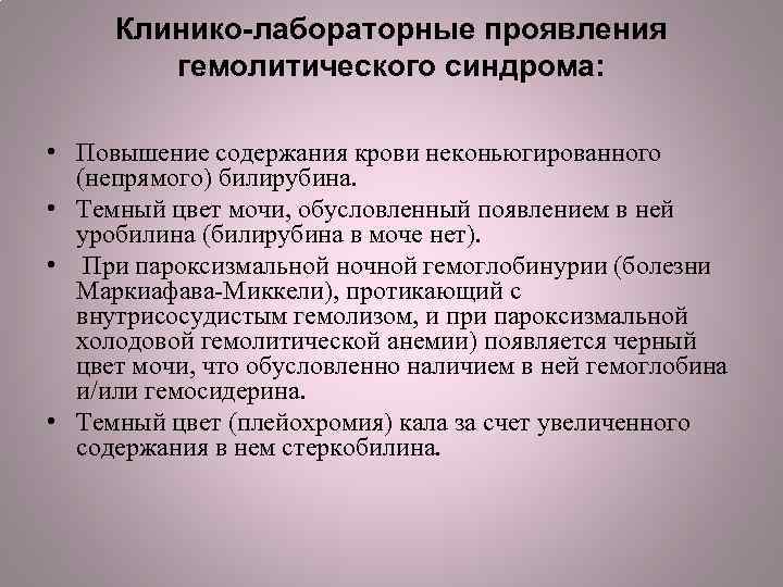 Клинико-лабораторные проявления гемолитического синдрома: • Повышение содержания крови неконьюгированного (непрямого) билирубина. • Темный цвет